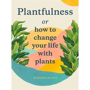 Orion Publishing Co Plantfulness : How To Change Your Life With Plants Orion Publishing Co Plantfulness : How To Change Your Life With Plants