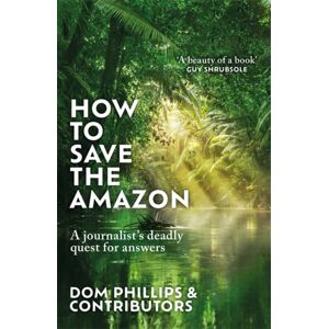 Bonnier Books Ltd How To Save The Amazon : A Journalist'S Deadly Quest For Answers Bonnier Books Ltd How To Save The Amazon : A Journalist'S Deadly Quest For Answers