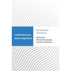 Bloomsbury Publishing PLC Contemporary Boat Migration : Data, Geopolitics, And Discourses Bloomsbury Publishing PLC Contemporary Boat Migration : Data, Geopolitics, And Discourses