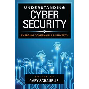Bloomsbury Publishing PLC Understanding Cybersecurity : Emerging Governance And Strategy Bloomsbury Publishing PLC Understanding Cybersecurity : Emerging Governance And Strategy