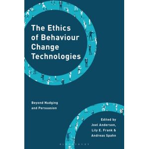 Bloomsbury Publishing PLC The Ethics Of Behaviour Change Technologies : Beyond Nudging And Persuasion Bloomsbury Publishing PLC The Ethics Of Behaviour Change Technologies : Beyond Nudging And Persuasion