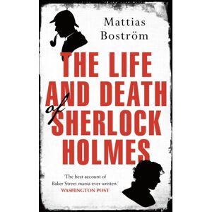 Bloomsbury Publishing PLC The Life And Death Of Sherlock Holmes : Master Detective, Myth And Media Star Bloomsbury Publishing PLC The Life And Death Of Sherlock Holmes : Master Detective, Myth And Media Star