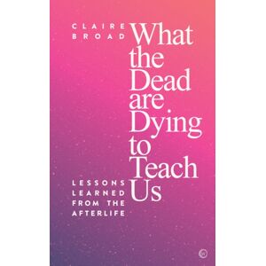 Watkins Media What The Dead Are Dying To Teach Us : Lessons Learned From The Afterlife Watkins Media What The Dead Are Dying To Teach Us : Lessons Learned From The Afterlife