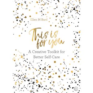 Watkins Media Limited This Is For You : A Creative Toolkit For Better Self Care Watkins Media Limited This Is For You : A Creative Toolkit For Better Self Care