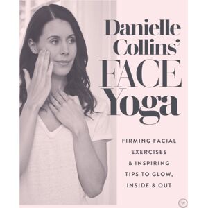 Watkins Media Danielle Collins' Face Yoga : Firming Facial Exercises & Inspiring Tips To Glow, Inside And Out Watkins Media Danielle Collins' Face Yoga : Firming Facial Exercises & Inspiring Tips To Glow, Inside And Out