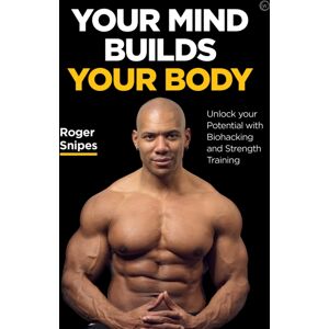 Watkins Media Limited Your Mind Builds Your Body : Unlock your Potential With biohacking And Strength Training Watkins Media Limited Your Mind Builds Your Body : Unlock your Potential With biohacking And Strength Training