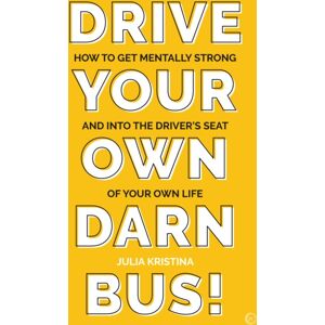 Watkins Media Limited Drive Your Own Darn Bus! : How To get Mentally Strong And Into The Driver'S Seat Of Your Life Watkins Media Limited Drive Your Own Darn Bus! : How To get Mentally Strong And Into The Driver'S Seat Of Your Life