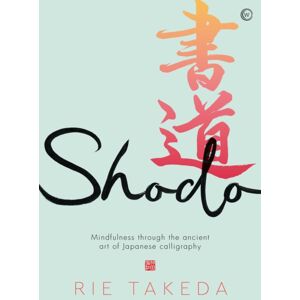 Watkins Media Limited Shodo : The Practice Of Mindfulness Through The Ancient Art Of Japanese Calligraphy Watkins Media Limited Shodo : The Practice Of Mindfulness Through The Ancient Art Of Japanese Calligraphy