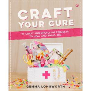 Watkins Media Limited Craft Your Cure : 25 Craft And Upcycling Projects To Heal And Bring Joy Watkins Media Limited Craft Your Cure : 25 Craft And Upcycling Projects To Heal And Bring Joy