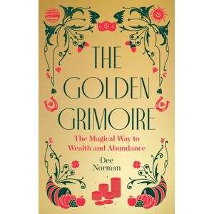 Watkins Media Limited The Golden Grimoire : The Magical Way To Wealth And Abundance Watkins Media Limited The Golden Grimoire : The Magical Way To Wealth And Abundance