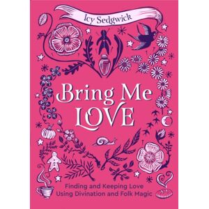 Watkins Media Limited Bring Me Love : Finding And Keeping Love Using Divination And Folk Magic Watkins Media Limited Bring Me Love : Finding And Keeping Love Using Divination And Folk Magic