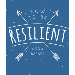 Summersdale Publishers How To Be Resilient : Tips And Techniques To Help You Summon Your Inner Strength Summersdale Publishers How To Be Resilient : Tips And Techniques To Help You Summon Your Inner Strength