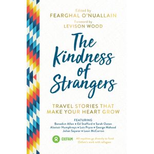 Octopus Publishing Group The Kindness Of Strangers : Travel Stories That Make Your Heart Grow Octopus Publishing Group The Kindness Of Strangers : Travel Stories That Make Your Heart Grow