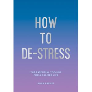 Summersdale Publishers How To De-Stress : The Essential Toolkit For A Calmer Life Summersdale Publishers How To De-Stress : The Essential Toolkit For A Calmer Life