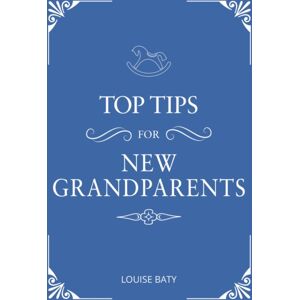 Octopus Publishing Group Top Tips For Grandparents : Practical Advice For First-Time Grandparents Octopus Publishing Group Top Tips For Grandparents : Practical Advice For First-Time Grandparents