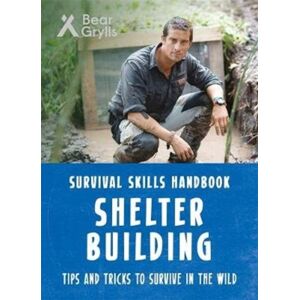 Bonnier Zaffre Bear Grylls Survival Skills: Shelter Building Bonnier Zaffre Bear Grylls Survival Skills: Shelter Building