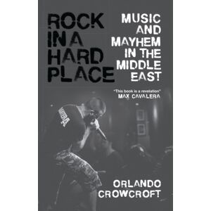 Bloomsbury Publishing PLC Rock In A Hard Place : Music And Mayhem In The Middle East Bloomsbury Publishing PLC Rock In A Hard Place : Music And Mayhem In The Middle East