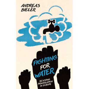 Bloomsbury Publishing PLC Fighting For Water : Resisting Privatization In Europe Bloomsbury Publishing PLC Fighting For Water : Resisting Privatization In Europe