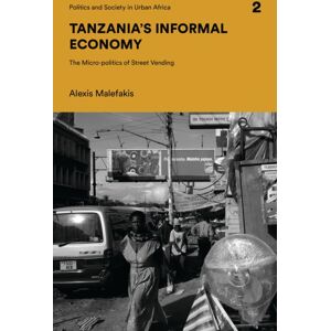 Bloomsbury Publishing PLC Tanzania'S Informal Economy : The Micro-Politics Of Street Vending Bloomsbury Publishing PLC Tanzania'S Informal Economy : The Micro-Politics Of Street Vending