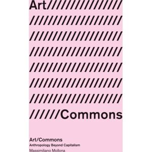 Bloomsbury Publishing PLC Art/commons : Anthropology Beyond Capitalism Bloomsbury Publishing PLC Art/commons : Anthropology Beyond Capitalism