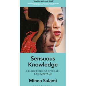 Bloomsbury Publishing PLC Sensuous Knowledge : A Black Feminist Approach For Everyone Bloomsbury Publishing PLC Sensuous Knowledge : A Black Feminist Approach For Everyone