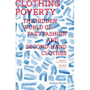 Bloomsbury Publishing PLC Clothing Poverty : The Hidden World Of Fast Fashion And Second-Hand Clothes Bloomsbury Publishing PLC Clothing Poverty : The Hidden World Of Fast Fashion And Second-Hand Clothes