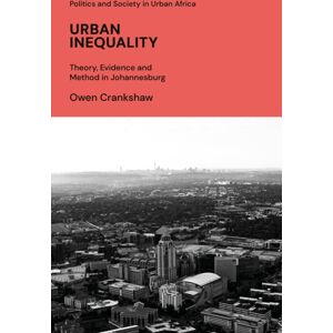 Bloomsbury Publishing PLC Urban Inequality : Theory, Evidence And Method In Johannesburg Bloomsbury Publishing PLC Urban Inequality : Theory, Evidence And Method In Johannesburg