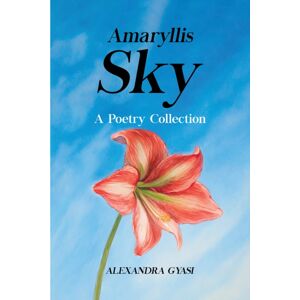 Austin Macauley Publishers Amaryllis Sky : A Poetry Collection Austin Macauley Publishers Amaryllis Sky : A Poetry Collection