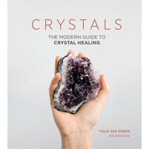 Quadrille Publishing Ltd Crystals : The Modern Guide To Crystal Healing Quadrille Publishing Ltd Crystals : The Modern Guide To Crystal Healing