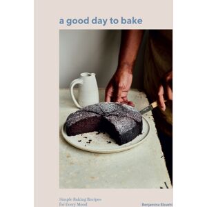 Quadrille Publishing Ltd A Good Day To Bake : Simple Baking Recipes For Every Mood Quadrille Publishing Ltd A Good Day To Bake : Simple Baking Recipes For Every Mood