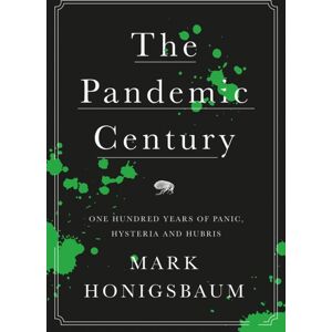 C Hurst & Co Publishers Ltd The Pandemic Century : One Hundred Years Of Panic, Hysteria And Hubris C Hurst & Co Publishers Ltd The Pandemic Century : One Hundred Years Of Panic, Hysteria And Hubris
