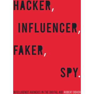 C Hurst & Co Publishers Ltd Hacker, Influencer, Faker, Spy : Intelligence Agencies In The Digital Age C Hurst & Co Publishers Ltd Hacker, Influencer, Faker, Spy : Intelligence Agencies In The Digital Age