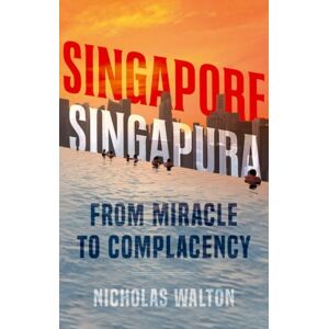 C Hurst & Co Publishers Ltd Singapore, Singapura : From Miracle To Complacency C Hurst & Co Publishers Ltd Singapore, Singapura : From Miracle To Complacency