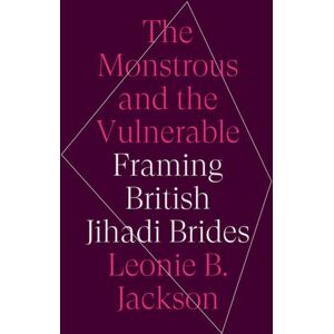 C Hurst & Co Publishers Ltd The Monstrous And The Vulnerable : Framing British Jihadi Brides C Hurst & Co Publishers Ltd The Monstrous And The Vulnerable : Framing British Jihadi Brides