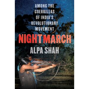 C Hurst & Co Publishers Ltd Nightmarch : Among India'S Revolutionary Guerrillas C Hurst & Co Publishers Ltd Nightmarch : Among India'S Revolutionary Guerrillas