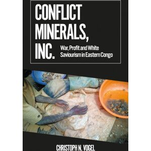 C Hurst & Co Publishers Ltd Conflict Minerals, Inc. : War, Profit And White Saviourism In Eastern Congo C Hurst & Co Publishers Ltd Conflict Minerals, Inc. : War, Profit And White Saviourism In Eastern Congo