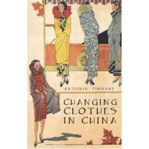 C Hurst & Co Publishers Ltd Changing Clothes In China : Fashion, History, Nation C Hurst & Co Publishers Ltd Changing Clothes In China : Fashion, History, Nation