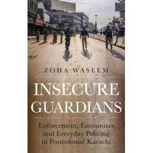 C Hurst & Co Publishers Ltd Insecure Guardians : Enforcement, Encounters And Everyday Policing In Postcolonial Karachi C Hurst & Co Publishers Ltd Insecure Guardians : Enforcement, Encounters And Everyday Policing In Postcolonial Karachi