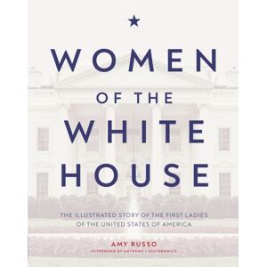 Headline Publishing Group Women Of The White House : The Illustrated Story Of The First Ladies Of The United States Of America Headline Publishing Group Women Of The White House : The Illustrated Story Of The First Ladies Of The United States Of America