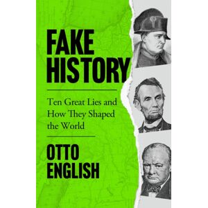 Headline Publishing Group Fake History : Ten Great Lies And How They Shaped The World Headline Publishing Group Fake History : Ten Great Lies And How They Shaped The World