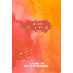 Headline Publishing Group Perplexing Logic Puzzles : Solve More Than 100 Brilliant Brainteasers Headline Publishing Group Perplexing Logic Puzzles : Solve More Than 100 Brilliant Brainteasers