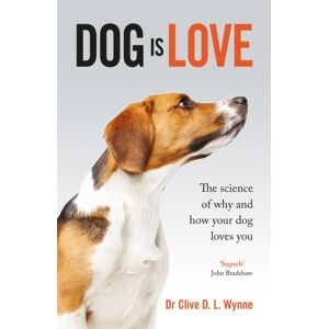 Quercus Publishing Dog Is Love : Why And How Your Dog Loves You Quercus Publishing Dog Is Love : Why And How Your Dog Loves You