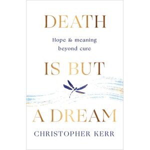 Quercus Publishing Death Is But A Dream : Hope And Meaning At Life'S End Quercus Publishing Death Is But A Dream : Hope And Meaning At Life'S End