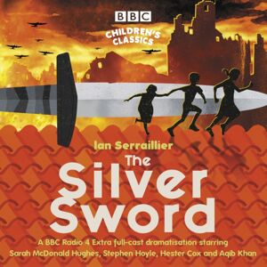 BBC Worldwide Ltd The Silver Sword : A Bbc Radio Full-Cast Dramatisation BBC Worldwide Ltd The Silver Sword : A Bbc Radio Full-Cast Dramatisation