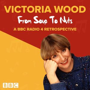 BBC Worldwide Ltd Victoria Wood: From Soup To Nuts : A Bbc Radio 4 Retrospective BBC Worldwide Ltd Victoria Wood: From Soup To Nuts : A Bbc Radio 4 Retrospective