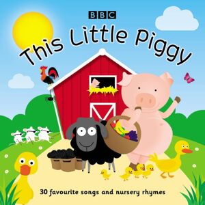 BBC Worldwide Ltd This Little Piggy : 30 Favourite Songs And Nursery Rhymes BBC Worldwide Ltd This Little Piggy : 30 Favourite Songs And Nursery Rhymes