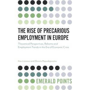 Emerald Publishing Limited The Rise Of Precarious Employment In Europe : Theoretical Perspectives, Reforms And Employment Trends In The Era Of Economic Crisis Emerald Publishing Limited The Rise Of Precarious Employment In Europe : Theoretical Perspectives, Reforms And Employment Trends In The Era Of Economic Crisis