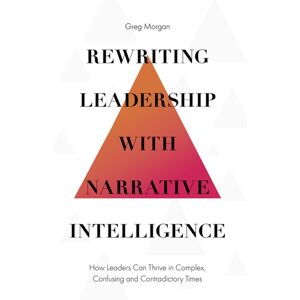 Emerald Publishing Limited Rewriting Leadership With Narrative Intelligence : How Leaders Can Thrive In Complex, Confusing And Contradictory Times Emerald Publishing Limited Rewriting Leadership With Narrative Intelligence : How Leaders Can Thrive In Complex, Confusing And Contradictory Times