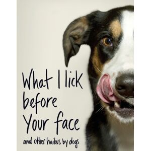 Transworld Publishers Ltd What I Lick Before Your Face ... And Other Haikus By Dogs Transworld Publishers Ltd What I Lick Before Your Face ... And Other Haikus By Dogs