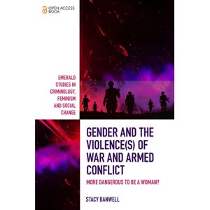 Emerald Publishing Limited Gender And The Violence(S) Of War And Armed Conflict : More Dangerous To Be A Woman? Emerald Publishing Limited Gender And The Violence(S) Of War And Armed Conflict : More Dangerous To Be A Woman?